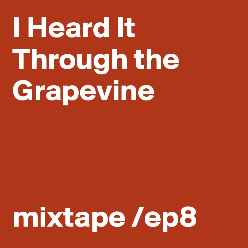 I Heard It Through the Grapevine



mixtape /ep8