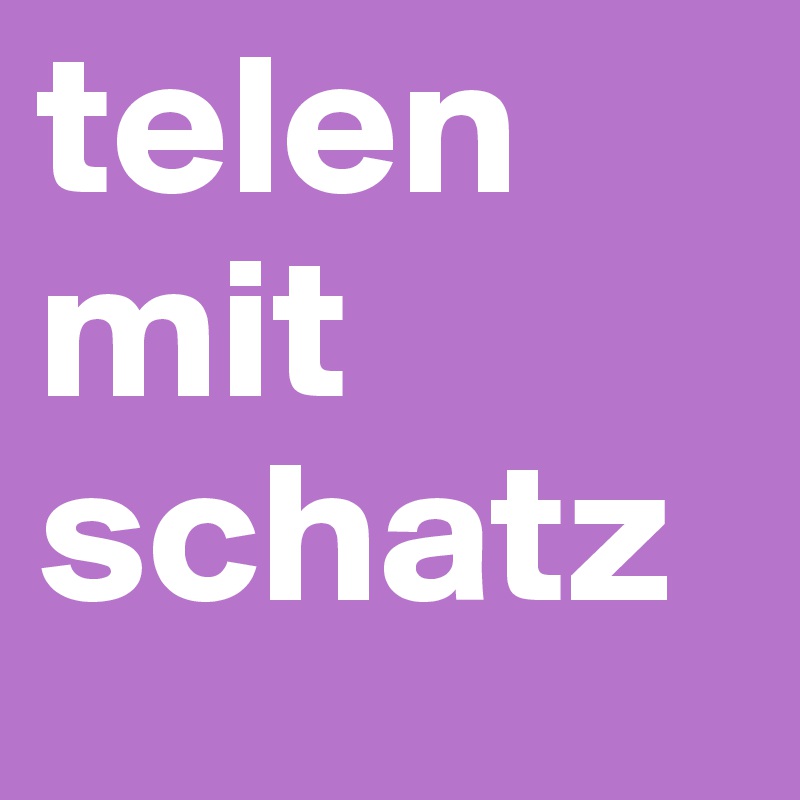 telen mit schatz