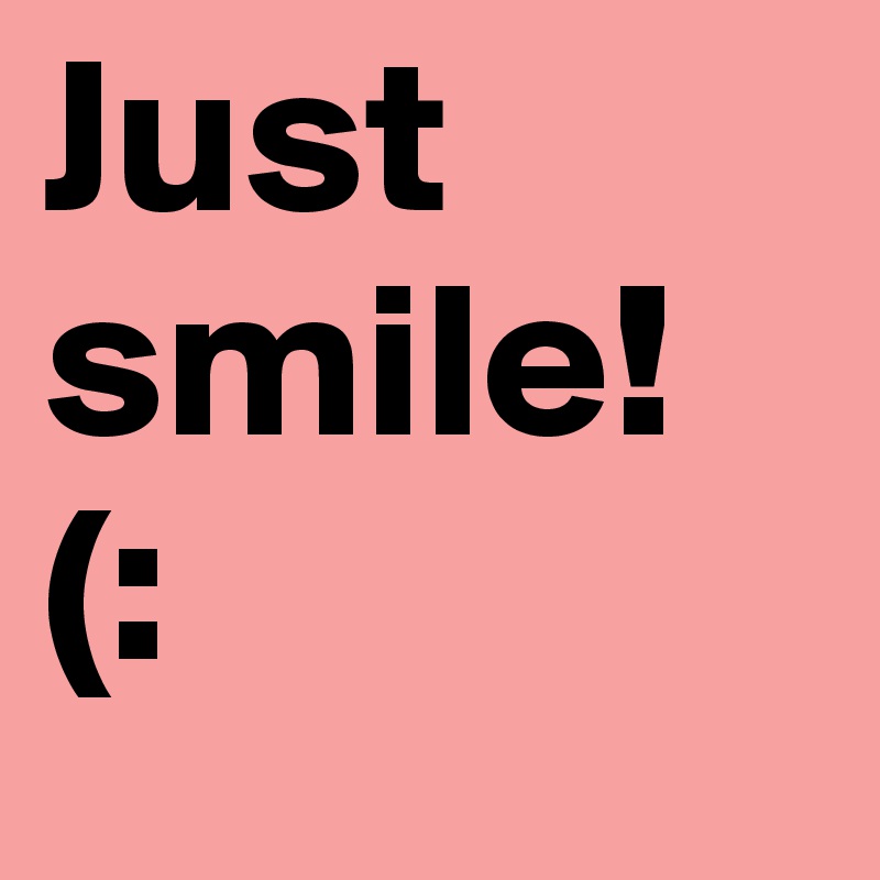 Just smile! (: