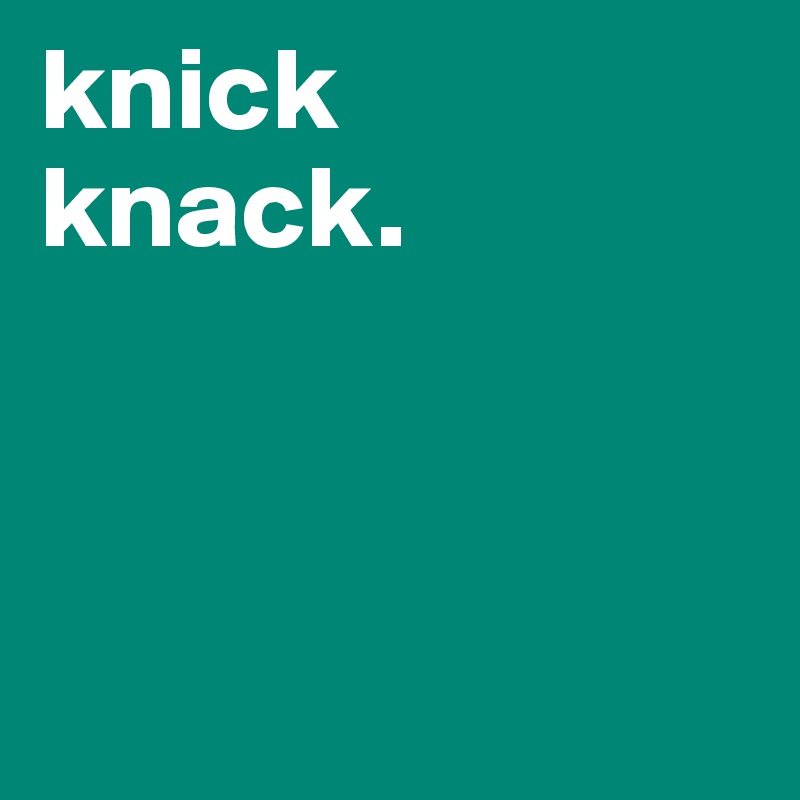 knick
knack.



