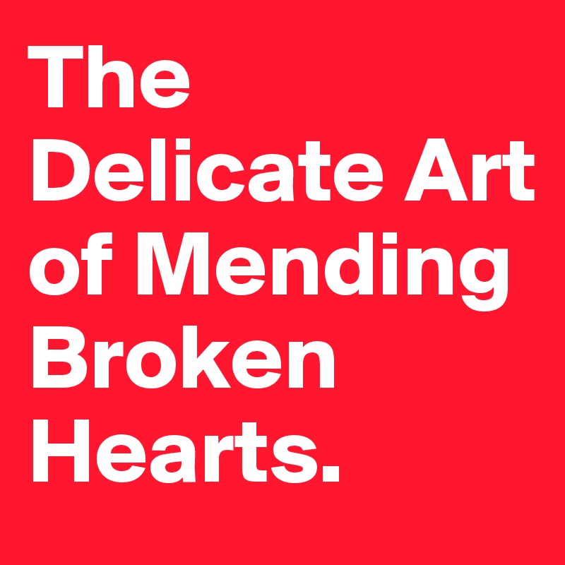 The Delicate Art of Mending Broken Hearts.