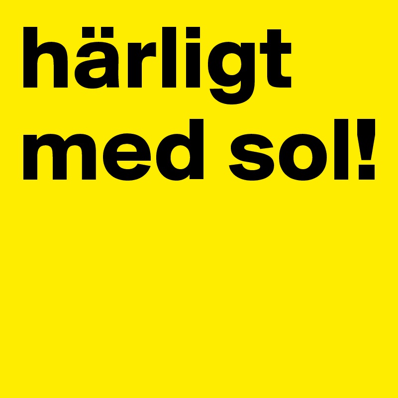 härligt
med sol!
