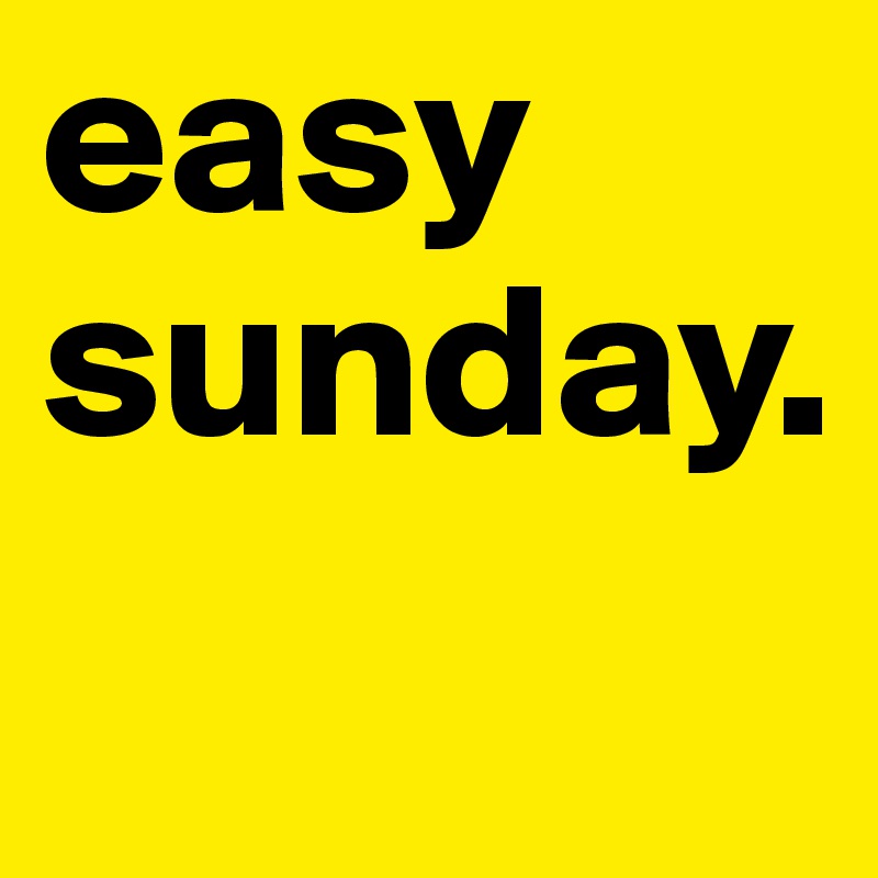 easy sunday.