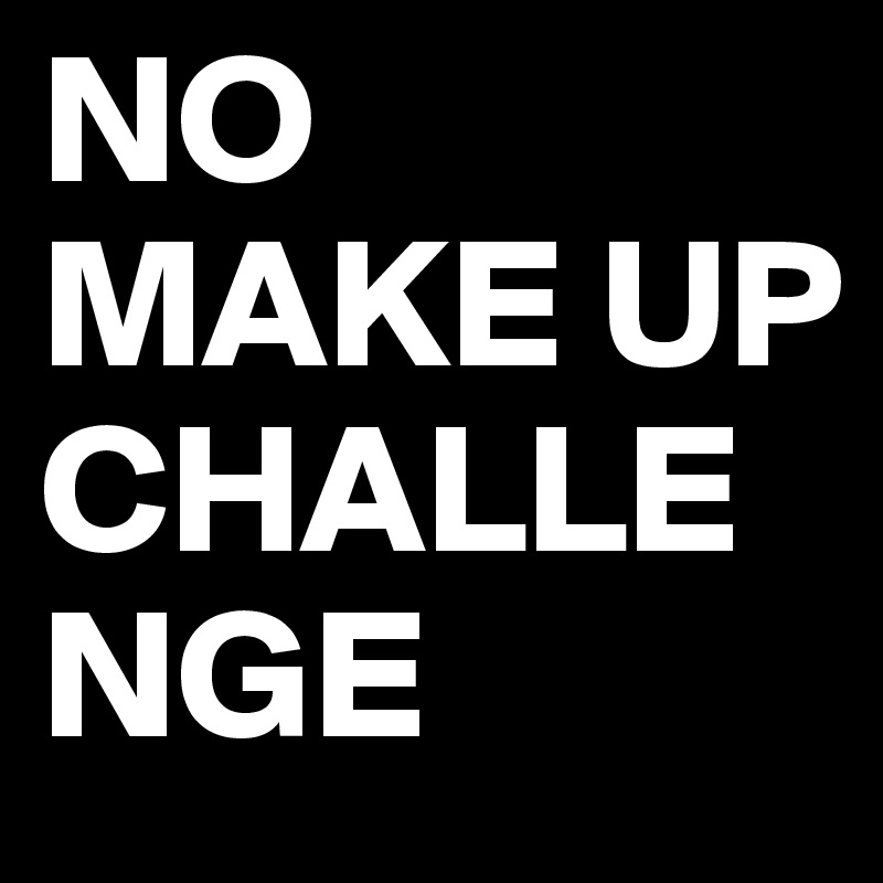 NO MAKE UP CHALLENGE
