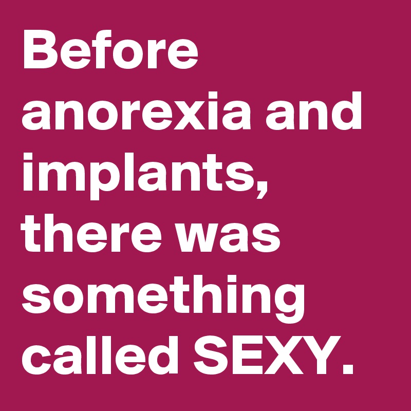Before anorexia and implants, there was something called SEXY.