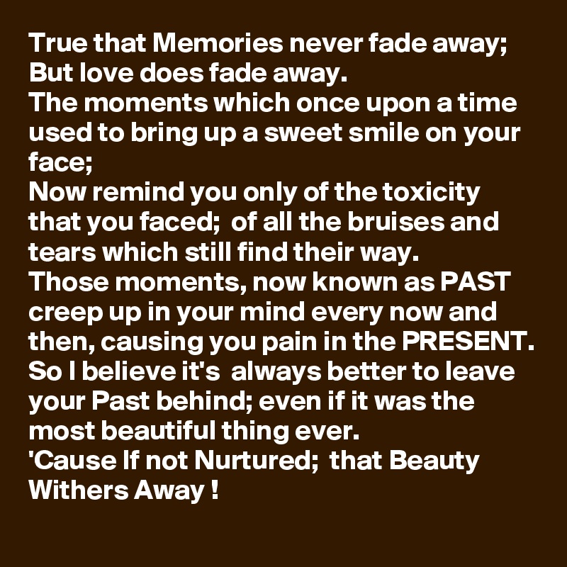 True That Memories Never Fade Away But Love Does Fade Away The Moments Which Once Upon