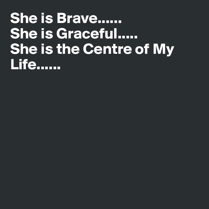 She is Brave......
She is Graceful.....
She is the Centre of My Life......







