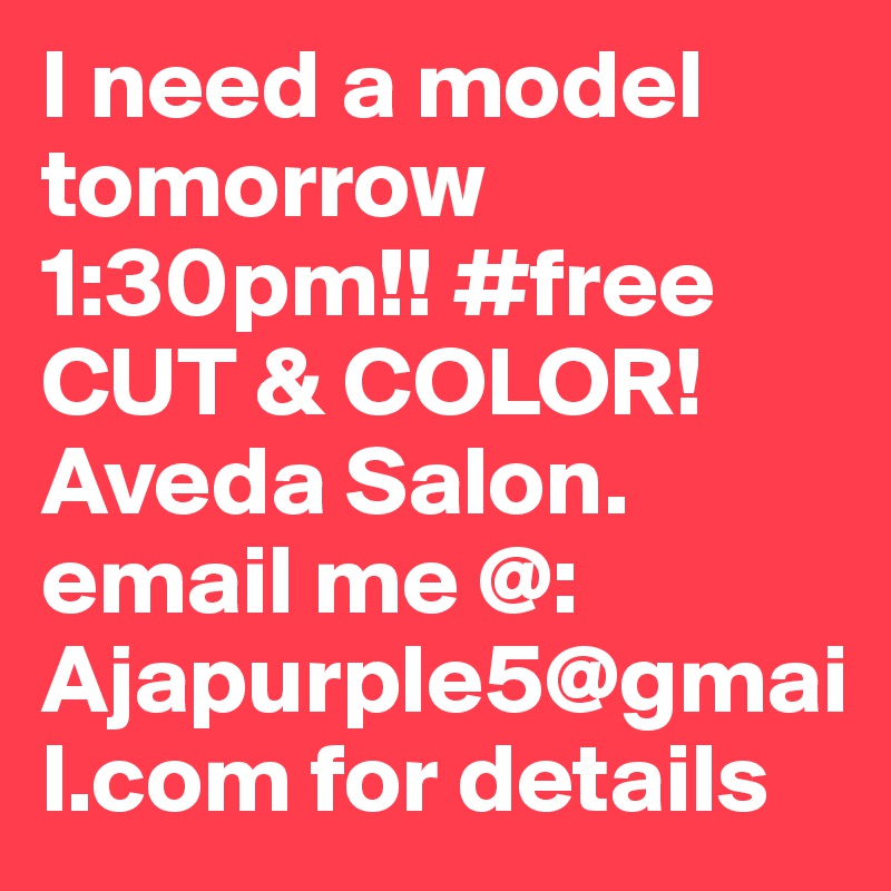 I need a model tomorrow 1:30pm!! #free CUT & COLOR! Aveda Salon. email me @: Ajapurple5@gmail.com for details