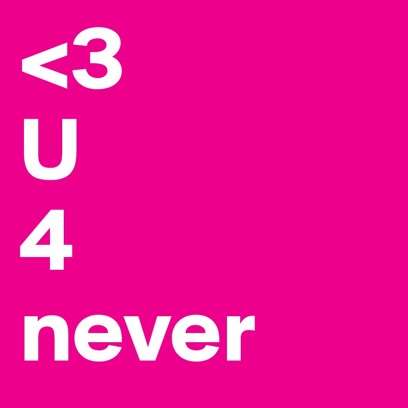 <3
U
4
never