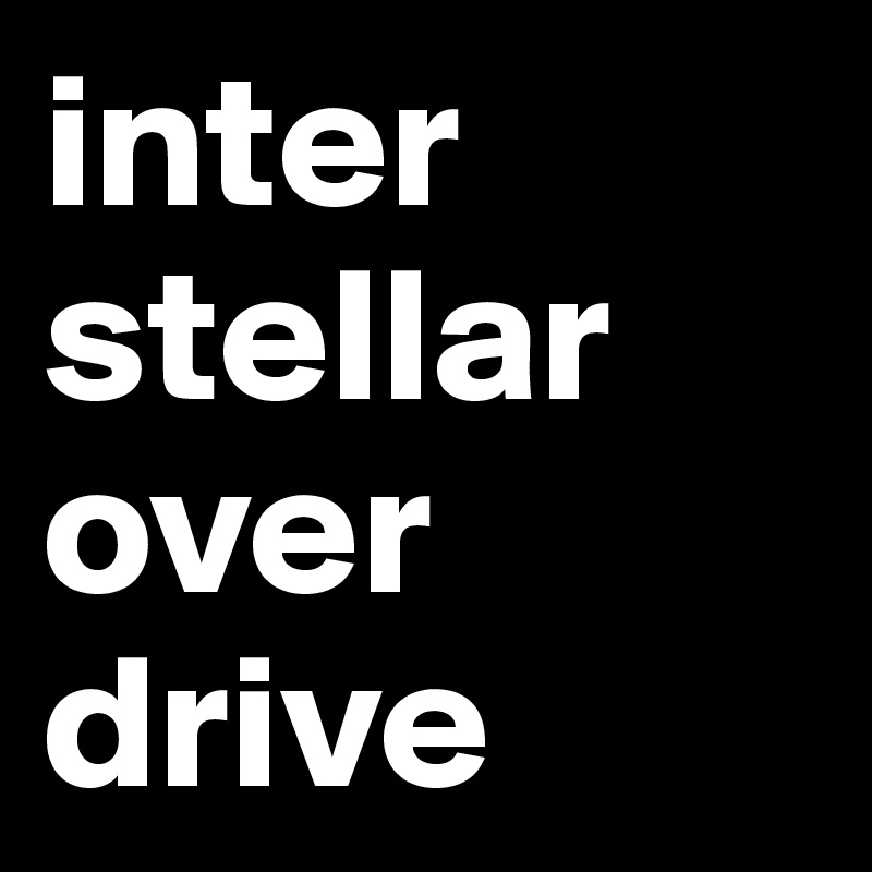 inter
stellar
over
drive