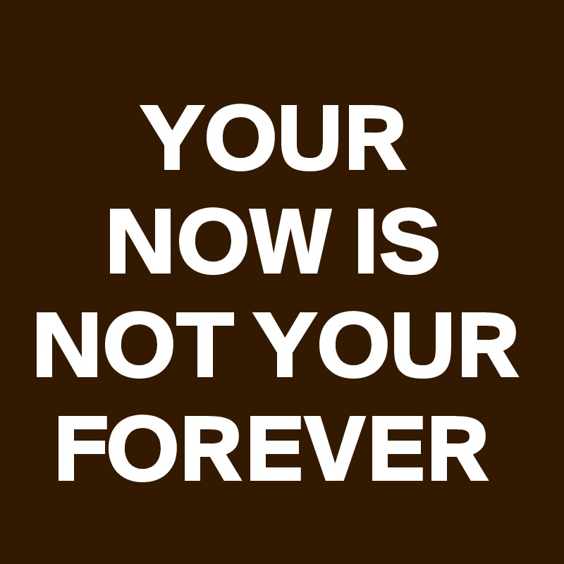 Your Now Is Not Your Forever Post By Schnudelhupf On Boldomatic 