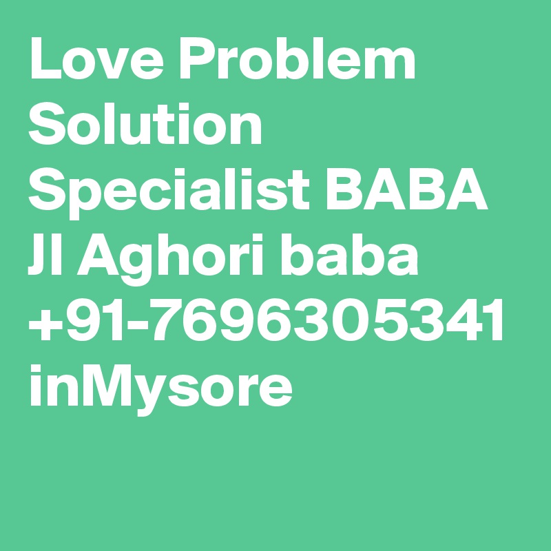 Love Problem Solution Specialist BABA JI Aghori baba +91-7696305341 inMysore
