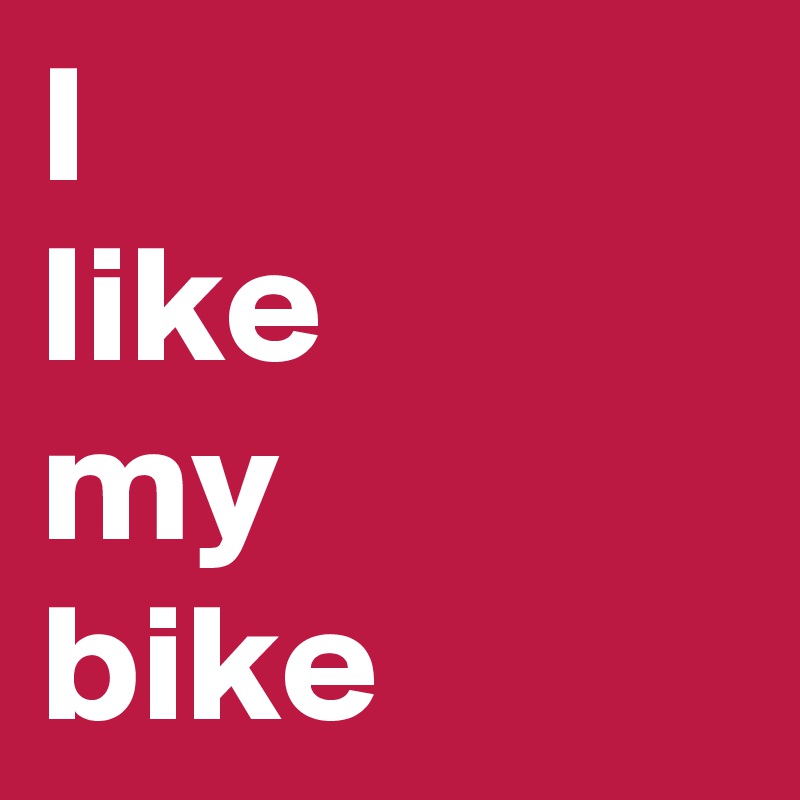 I
like
my
bike