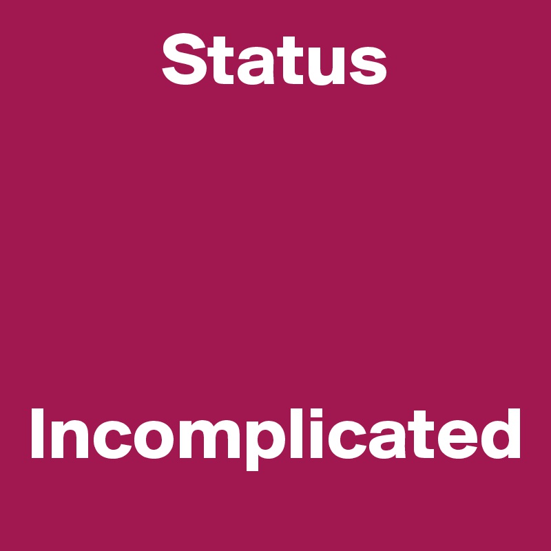          Status




Incomplicated