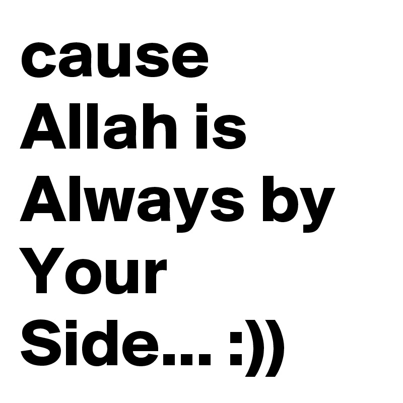 cause Allah is Always by Your Side... :))