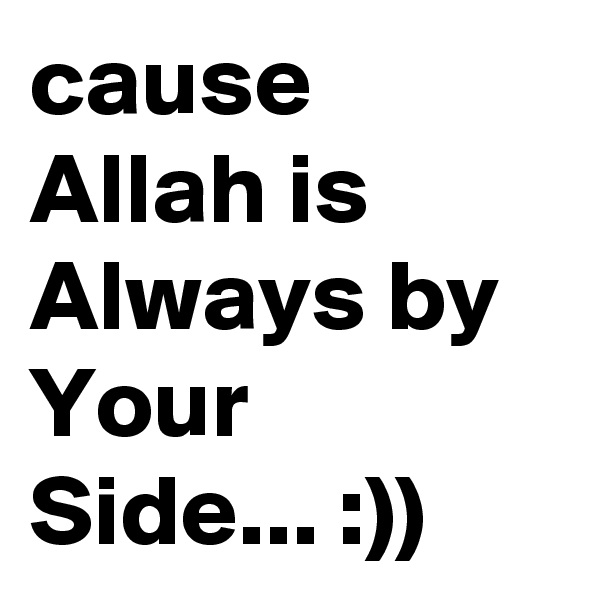 cause Allah is Always by Your Side... :))
