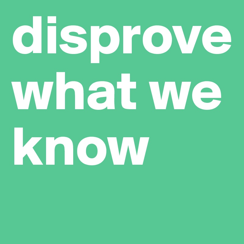 disprovewhat we know