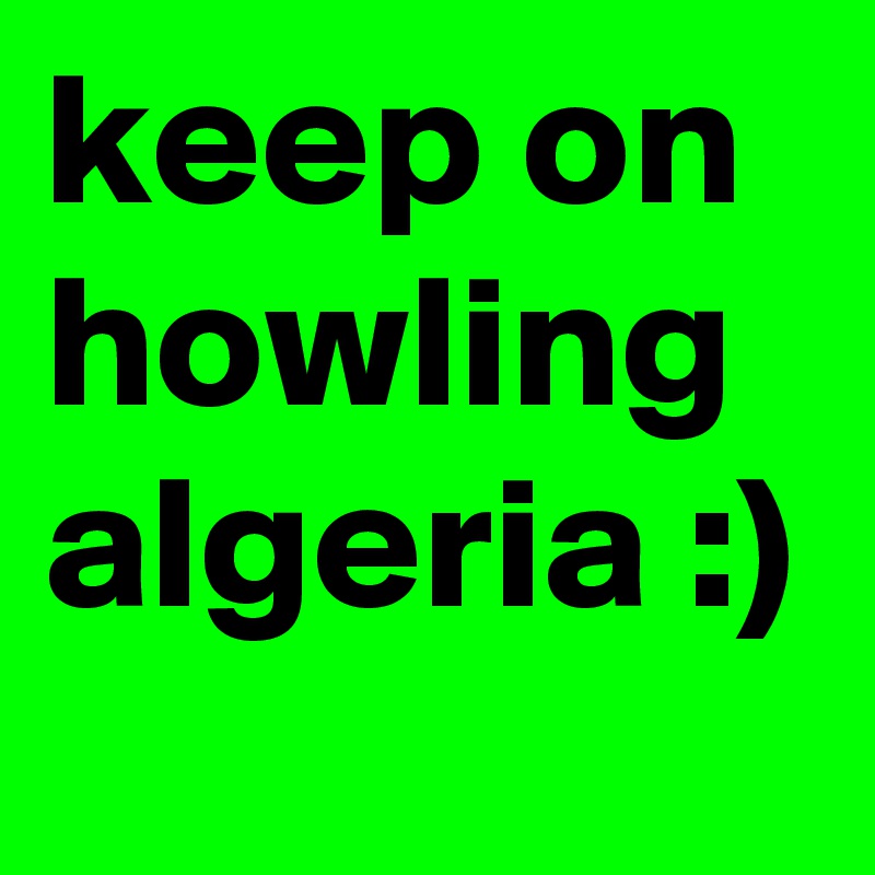keep on howling algeria :)
