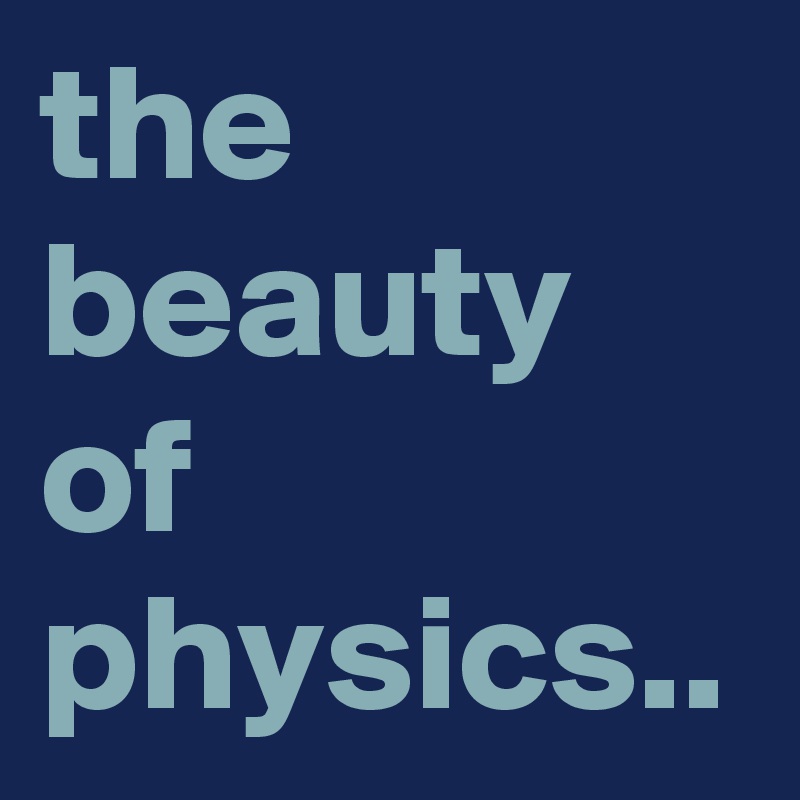 the beauty of physics.. 