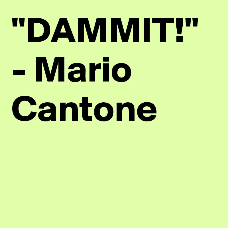 "DAMMIT!" - Mario Cantone