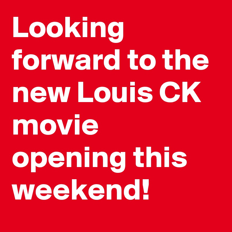 Looking forward to the new Louis CK movie opening this weekend!