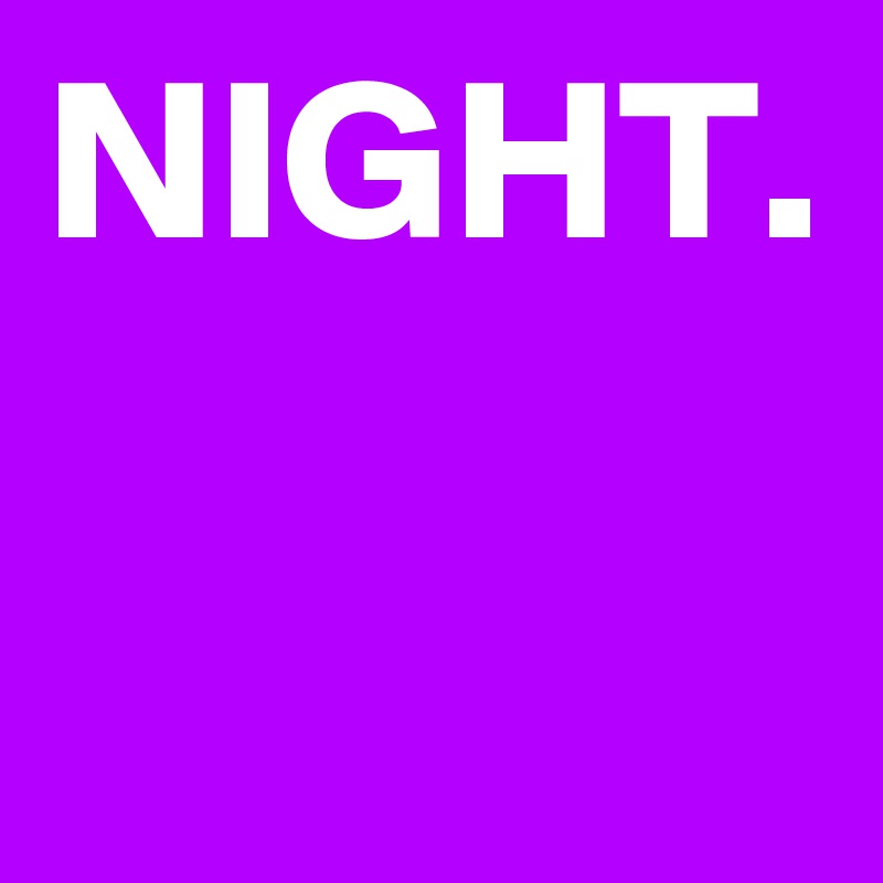 NIGHT.