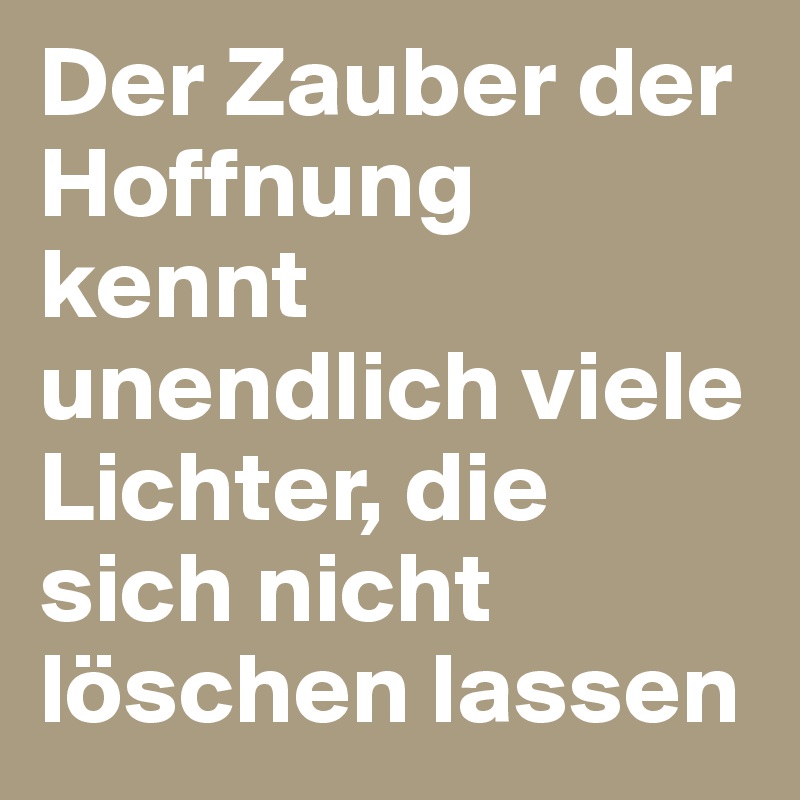 Der Zauber der Hoffnung kennt unendlich viele Lichter, die sich nicht löschen lassen