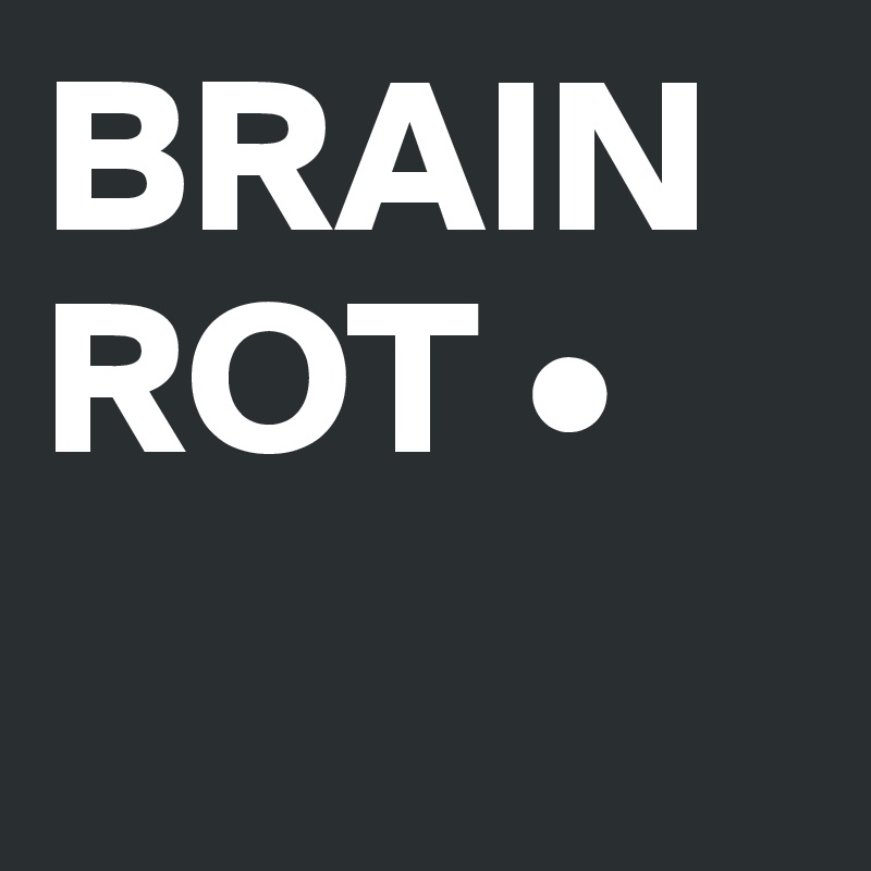 BRAIN ROT •