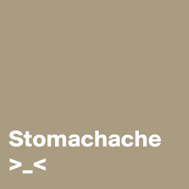 




Stomachache >_<
