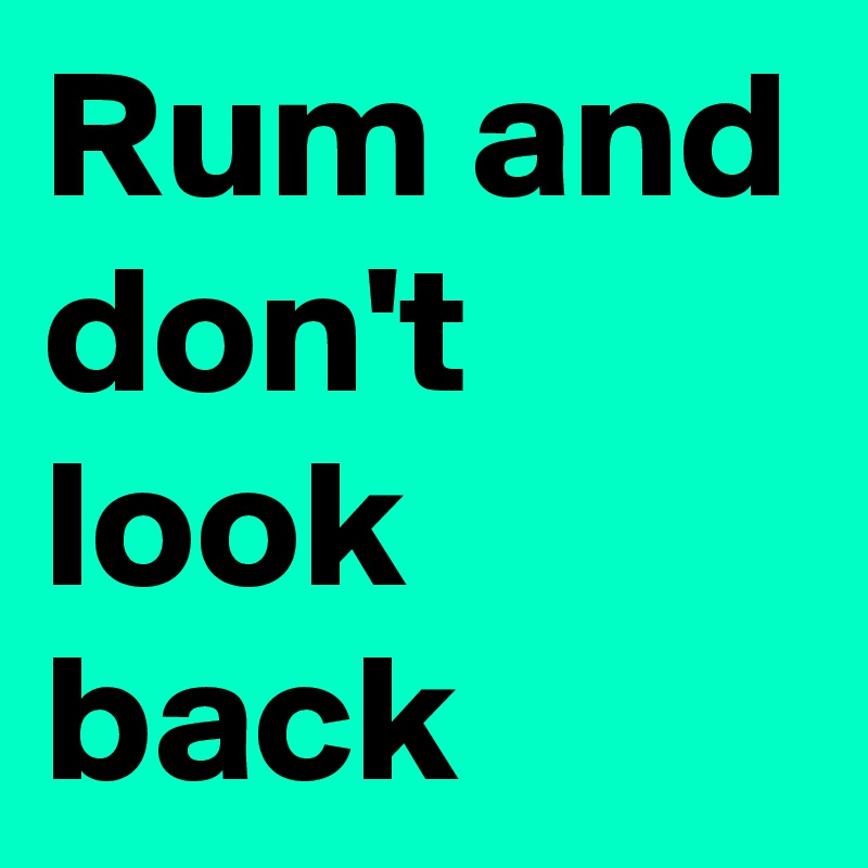 Rum and don't look back