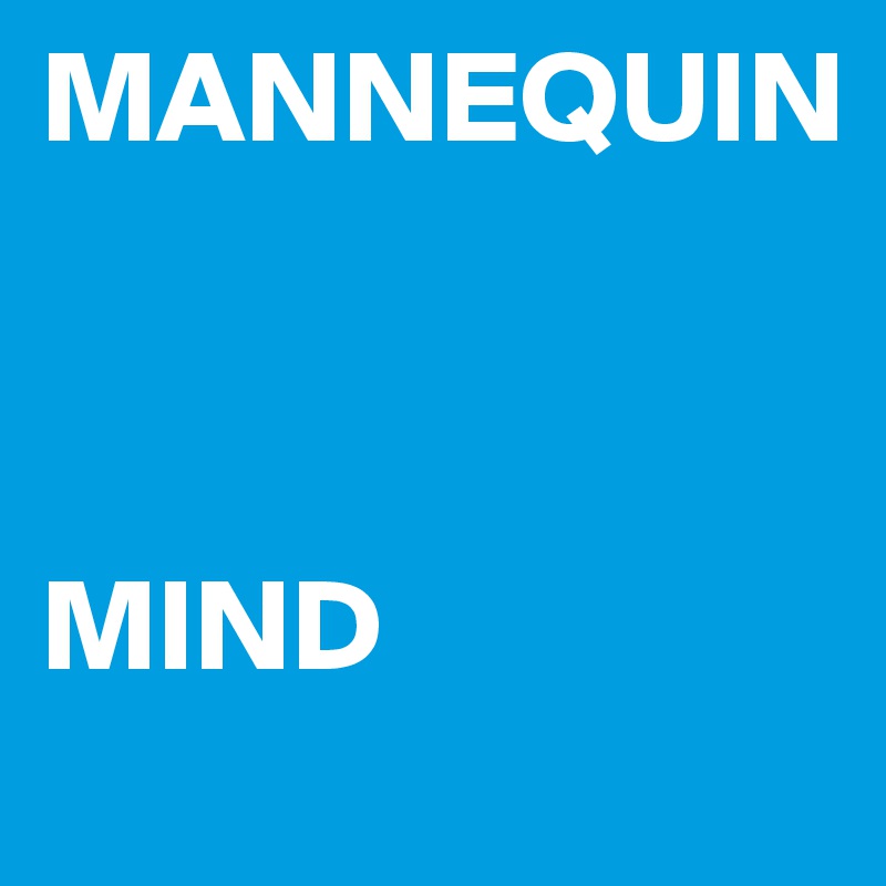 MANNEQUIN



MIND