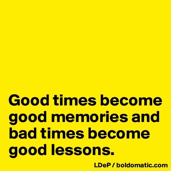 




Good times become good memories and bad times become good lessons. 