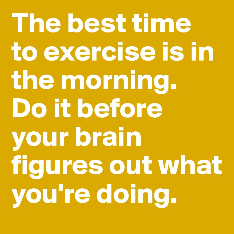 Exercise in the 2025 morning before your brain