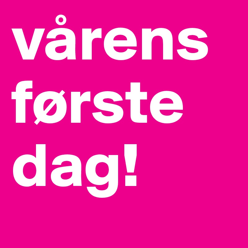 vårens første dag!