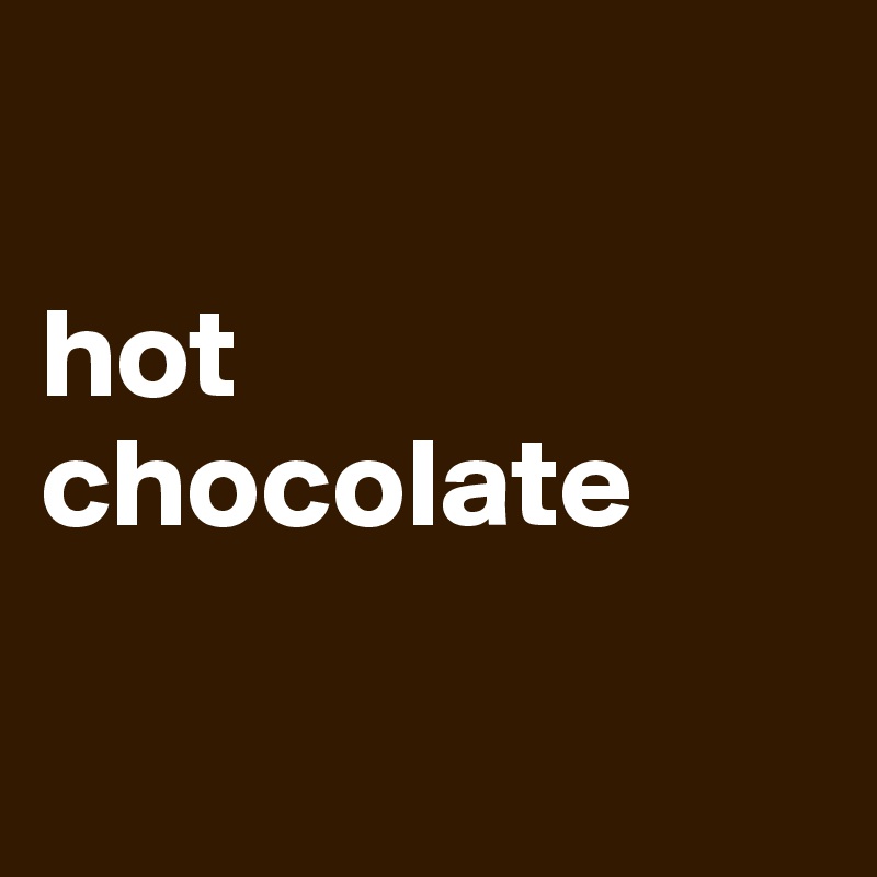 

hot
chocolate

