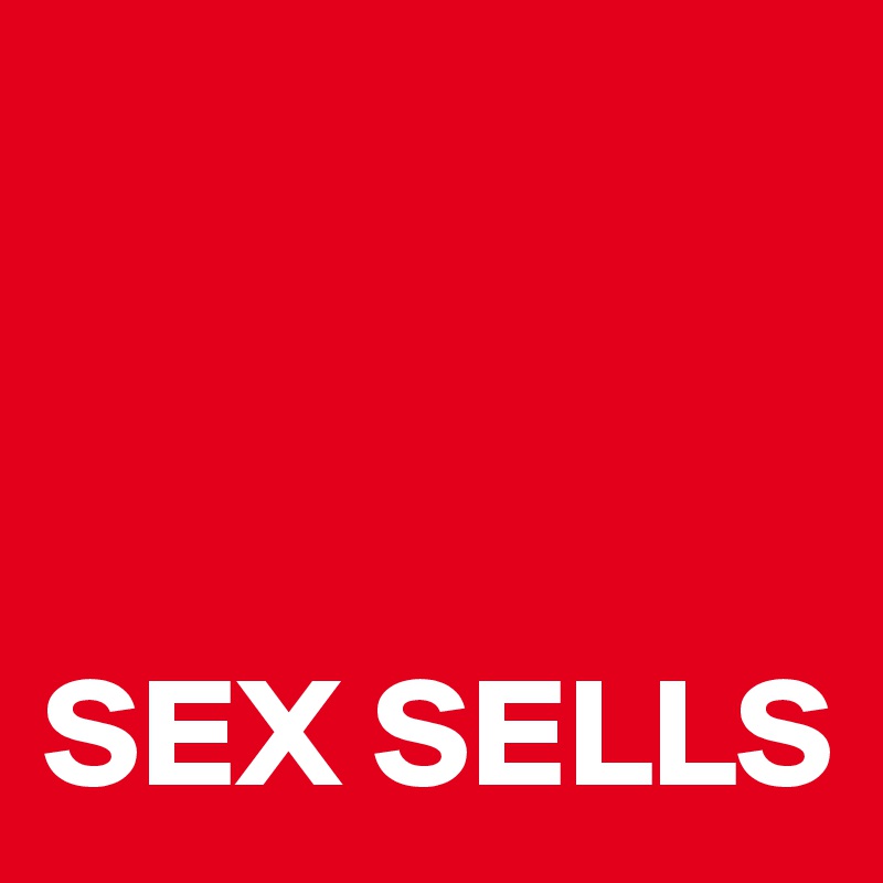 



SEX SELLS