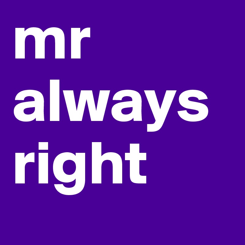mr
always
right