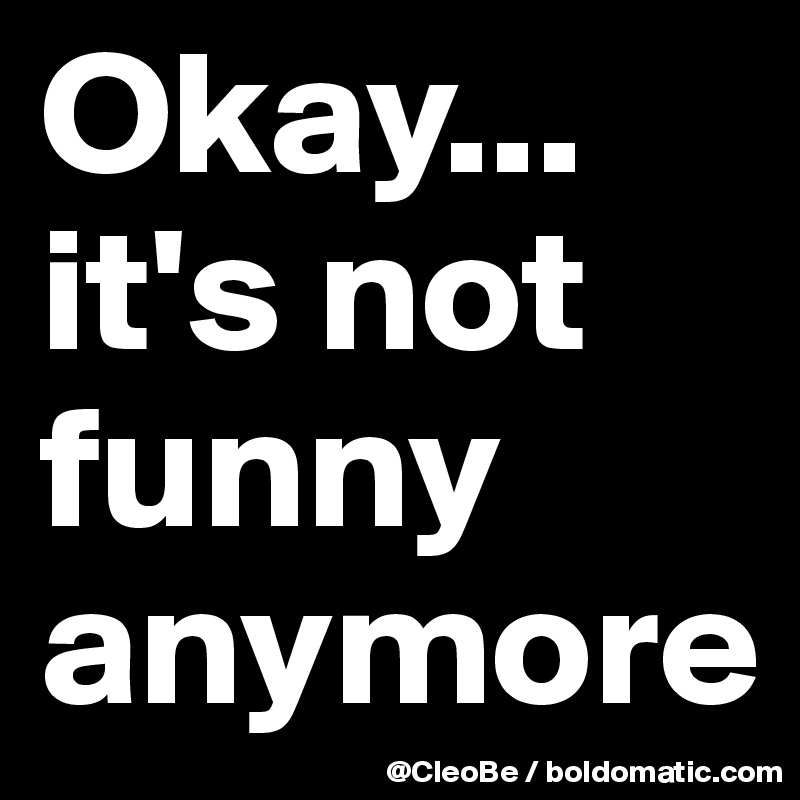 Okay... it's not funny anymore 