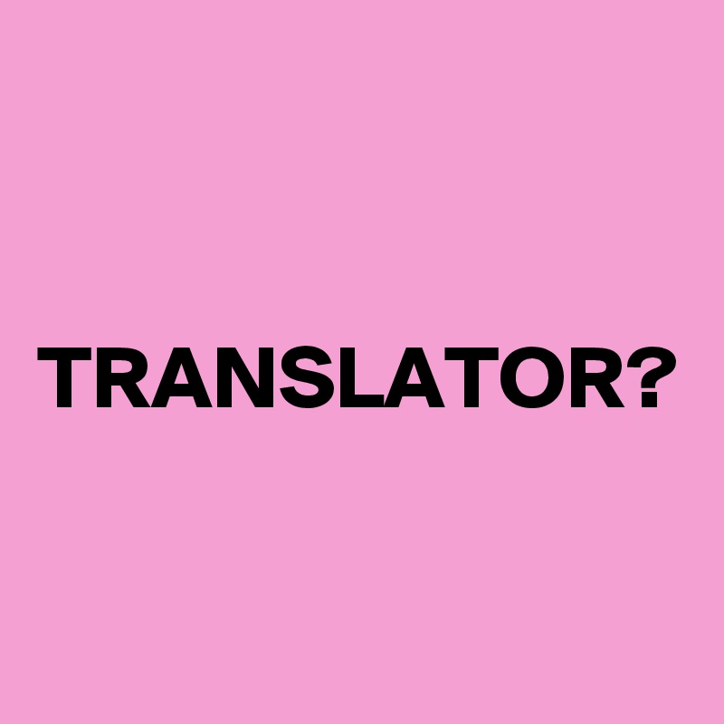 TRANSLATOR?