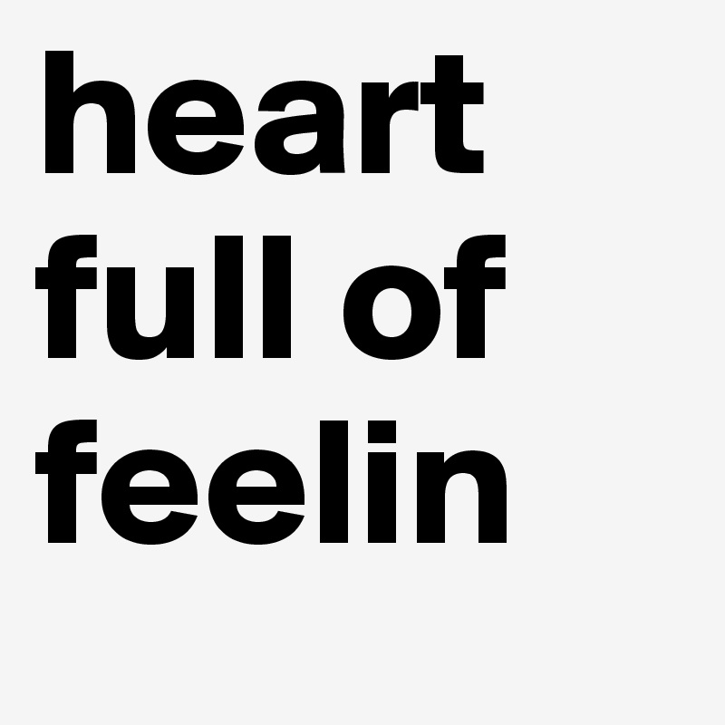 heart full of feelin 