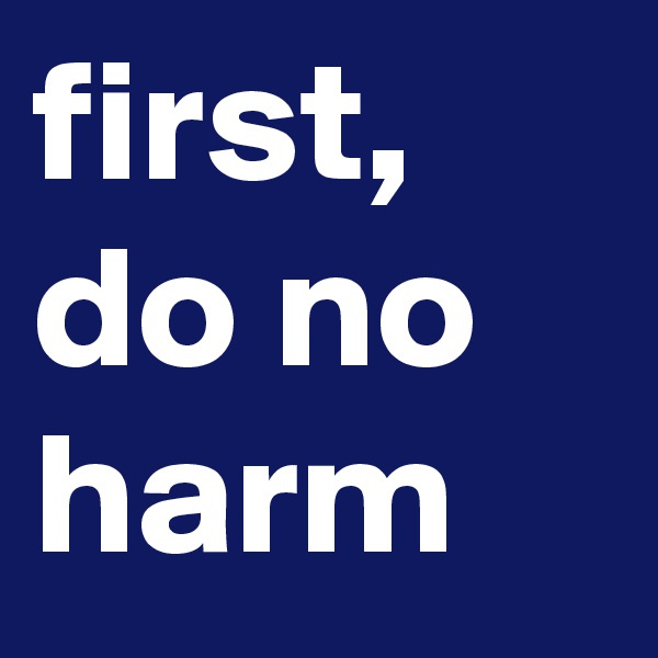 first, do no harm