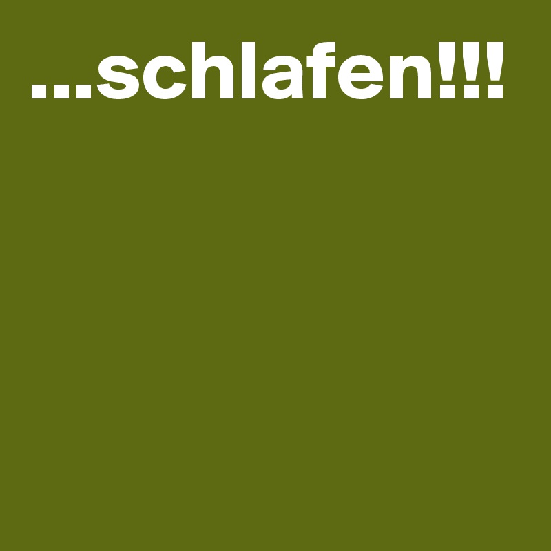 ...schlafen!!!