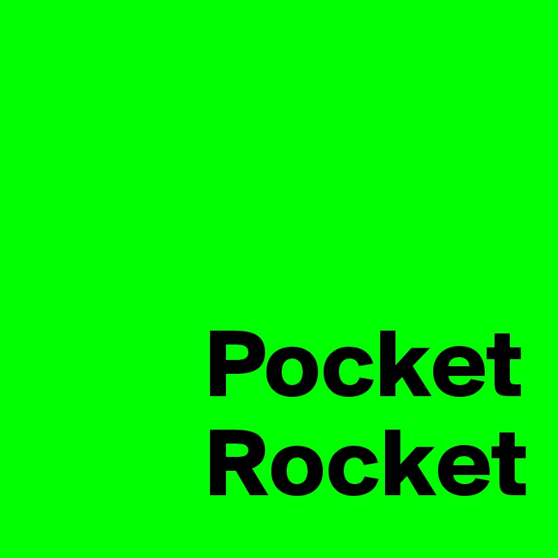 


         Pocket
         Rocket