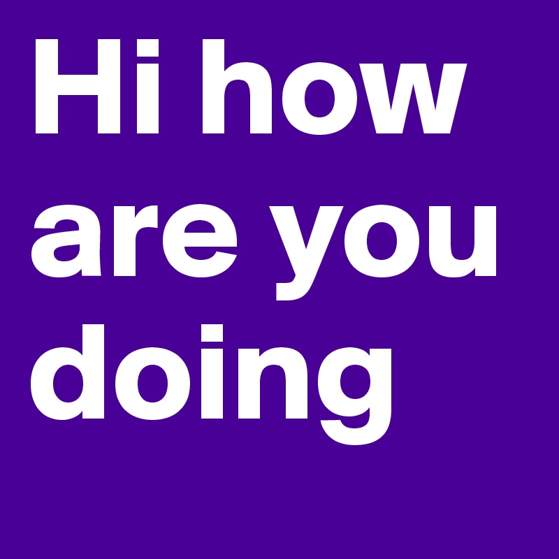 Hi How Are You Doing Post By Alana12 On Boldomatic