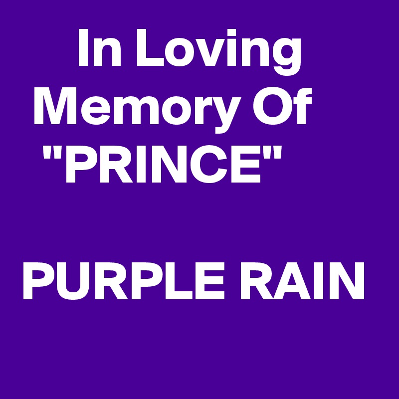      In Loving        Memory Of        "PRINCE"

PURPLE RAIN
