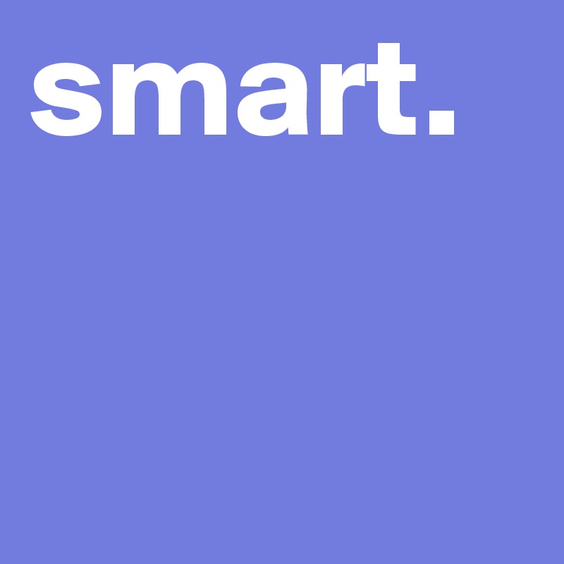 smart.

