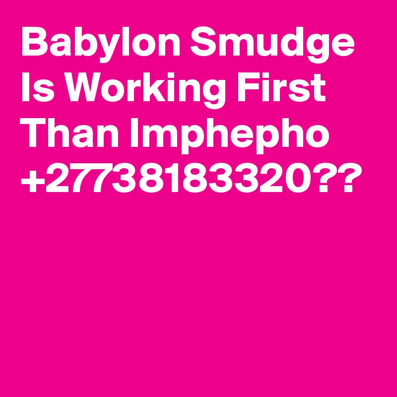 Babylon Smudge Is Working First Than Imphepho +27738183320??