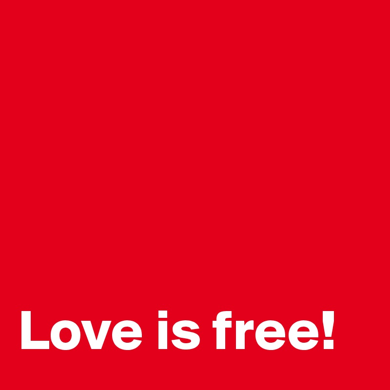 




Love is free!