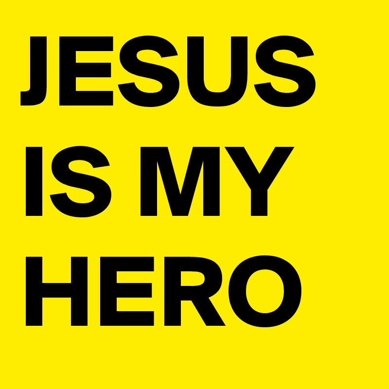JESUS IS MY HERO