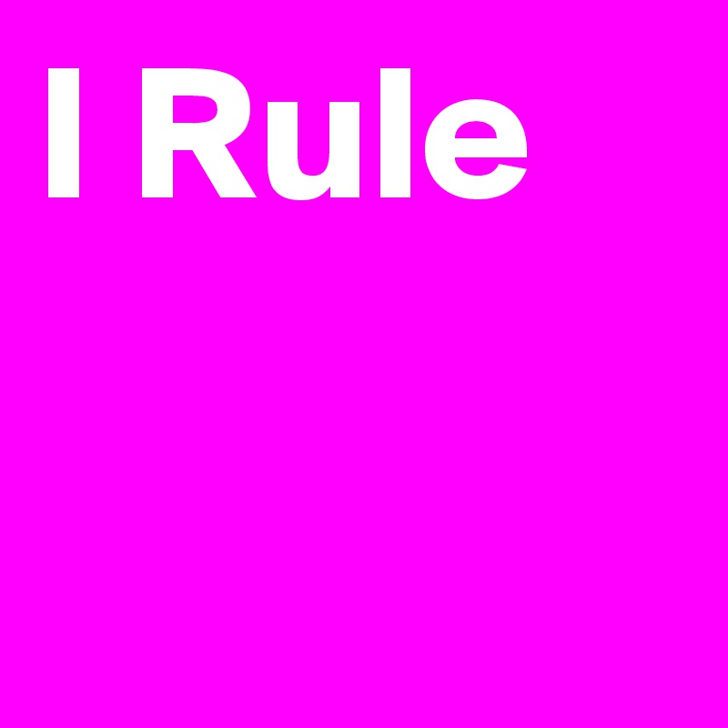 I Rule